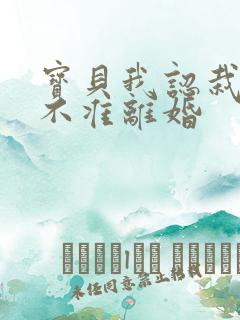 宝贝我认栽老婆不准离婚