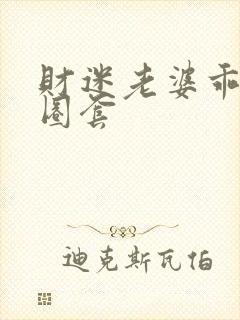 财迷老婆乖乖入圈套