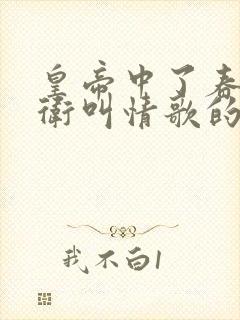 皇帝中了春药侍卫叫情歌的小说