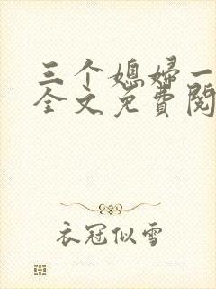 三个媳妇一锅烩全文免费阅读