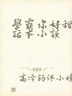 学霸你好甜by话本小说