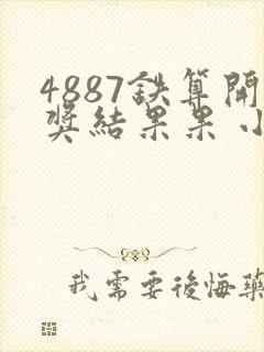 4887铁算开奖结果果 小说