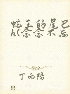 蛇王的尾巴高ah(念念不忘)