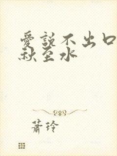 爱说不出口by秋至水