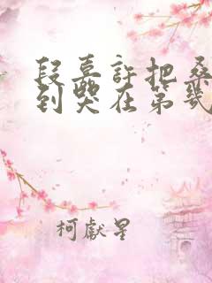 段嘉许把桑稚做到哭在第几章