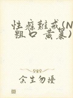 性瘾难戒(NP 粗口 黄暴)