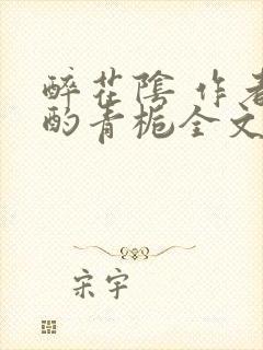 醉花阴 作者:酌青栀全文免费阅读