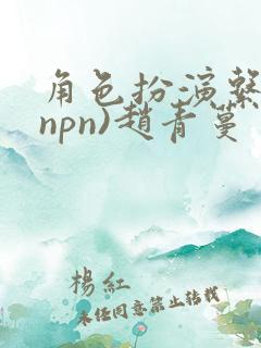 角色扮演系统(npn)赵青蔓