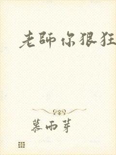 老师你狠狂