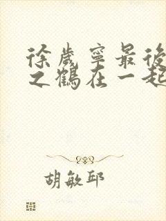 徐岁宁最后和洛之鹤在一起了吗