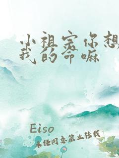 小祖宗你想要了我的命嘛