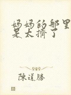 妈妈的那里实在是太挤了