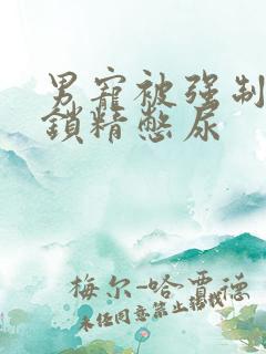 男宠被强制灌水锁精憋尿