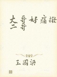 大哥好痛拨出去二哥