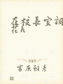 在校长室调教校花h