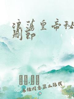 浪荡皇帝秘史未删节