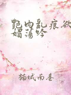 艳肉乱痕欲艳春媚荡吟