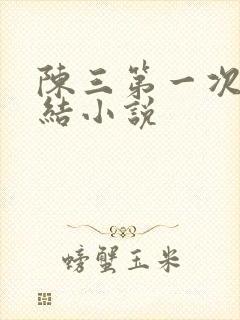 陈三第一次干白结小说