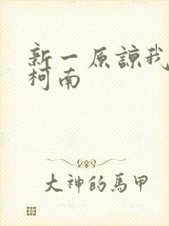 新一原谅我爱上柯南