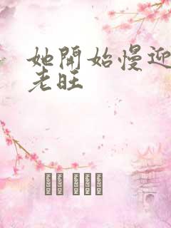 她开始慢迎迎合老旺