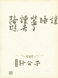 陪读装睡让他滑进去了