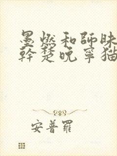 墨燃和师昧同时干楚晚宁猫弄