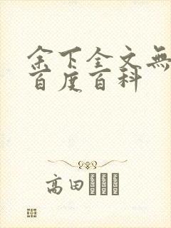 余下全文无防盗百度百科