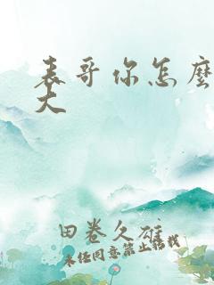 表哥你怎么那么大