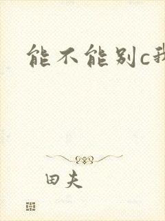 能不能别c我了