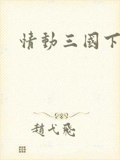 情动三国下载