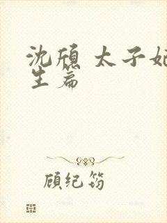 沈颀 太子妃重生篇