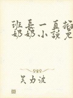 班长一直掐我的奶奶小说免费阅读