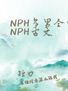 NPH多男全处NPH古文