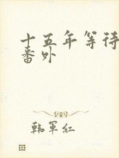 十五年等待候鸟番外