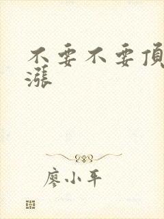 不要不要顶了好涨