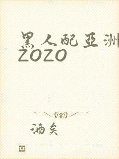 黑人配亚洲女人ZOZO