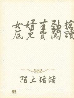 女婿有劲枪枪到底免费阅读