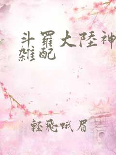 斗罗大陆神界大杂配