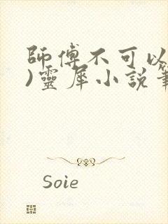 师傅不可以(限)灵犀小说笔趣阁最新章节列表