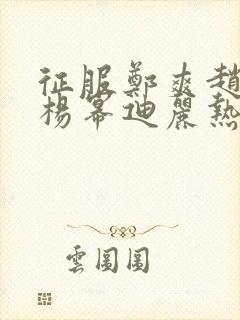 征服郑爽赵丽颖杨幂迪丽热巴