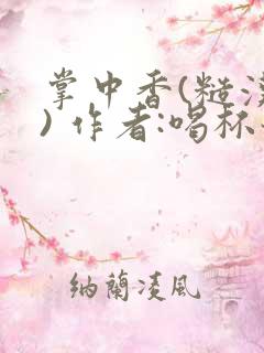 掌中香(糙汉 ) 作者:喝杯奶茶