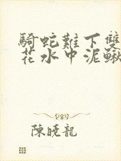 骑蛇难下双金银花水中泥鳅