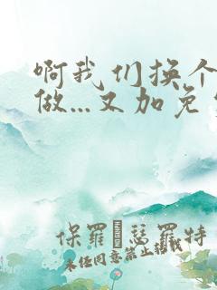 啊我们换个地方做...又加免费