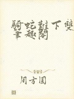 骑蛇难下双金银笔趣阁