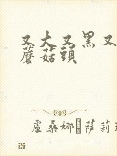 又大又黑又长的蘑菇头