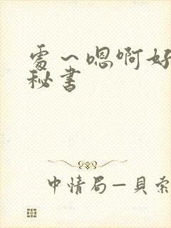 处～嗯啊好猛h秘书