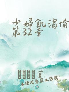 少妇饥渴偷公乱第32章