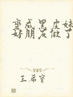 变成黑皮妹子和好朋友做了漫画