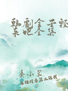 韩剧金子轻松出来吧全集