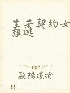 生子契约女人别想逃